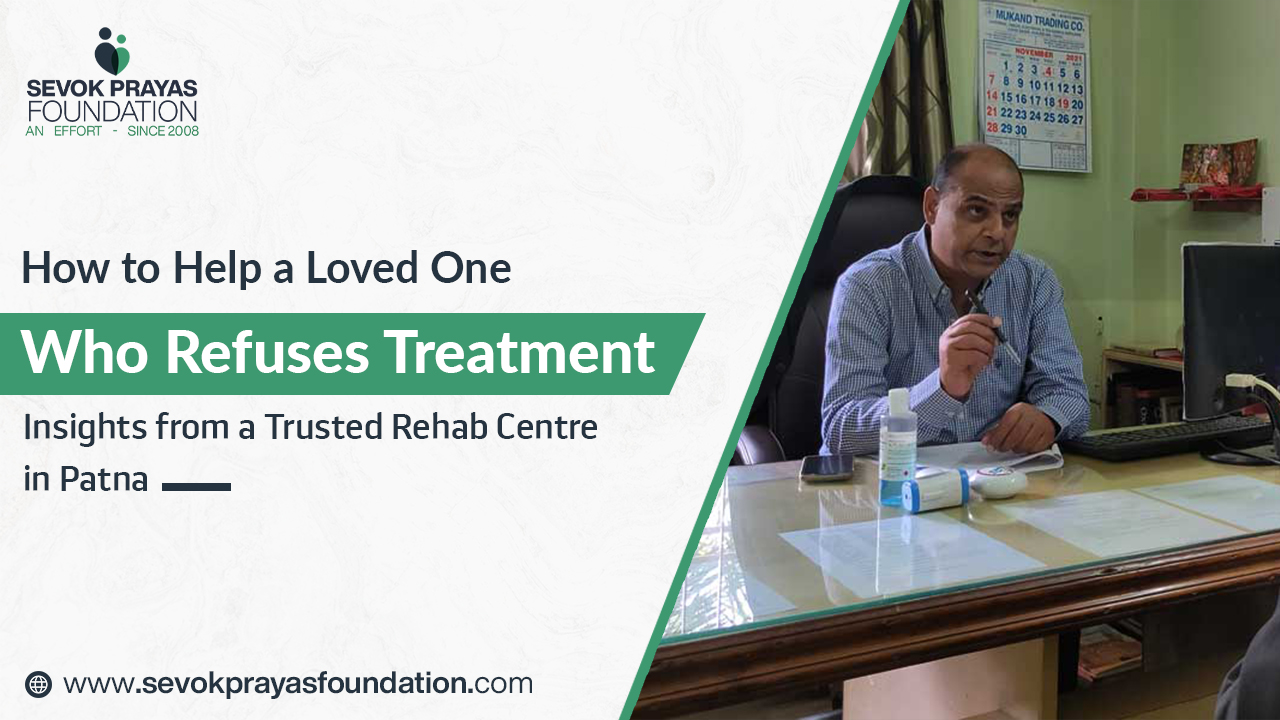 How to Help a Loved One Who Refuses Treatment: Insights from a Trusted Rehab Centre in Patna