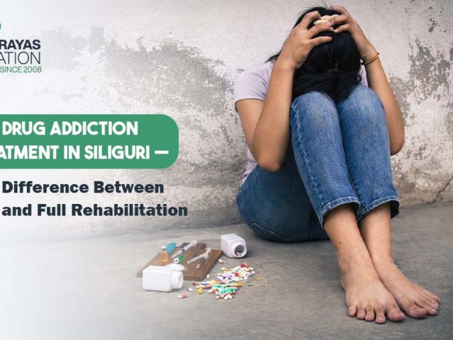 Drug Addiction Treatment in Siliguri — The Difference Between Detox and Full Rehabilitation