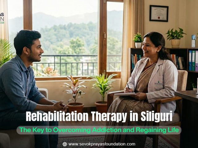 Rehabilitation Therapy in Siliguri: The Key to Overcoming Addiction and Regaining Life