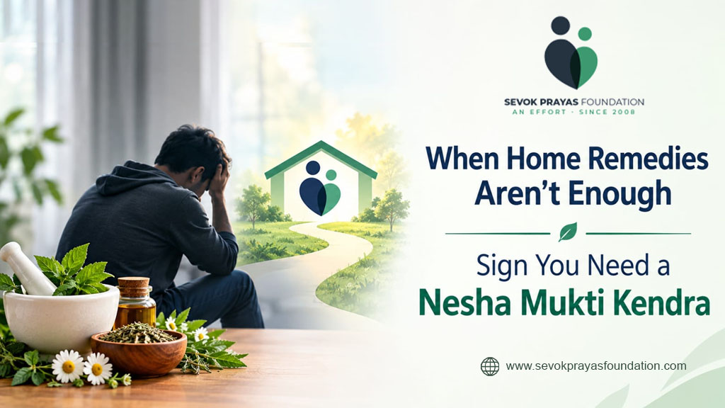 When Home Remedies Aren’t Enough: Signs You Need a Nasha Mukti Kendra